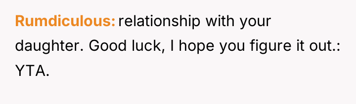 Rumdiculous relationship with your daughter. Good luck, I hope you...