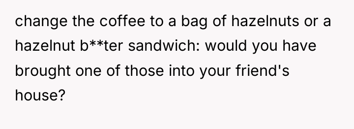 change the coffee to a bag of hazelnuts or a...