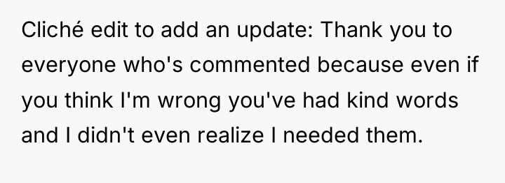 Cliché edit to add an update: Thank you to everyone...
