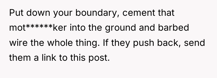 Put down your boundary, cement that mot******ker into the ground...