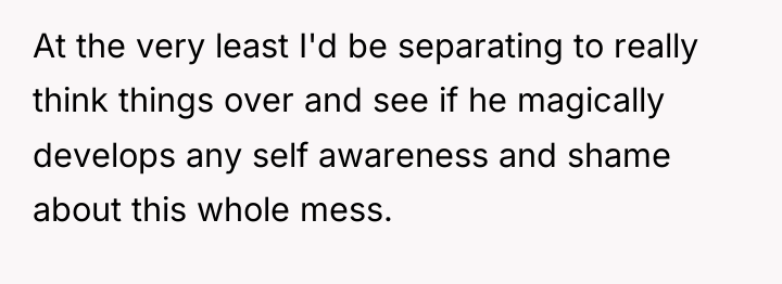 At the very least I'd be separating to really think...