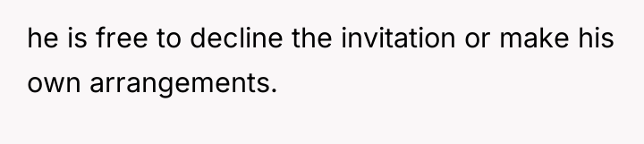 he is free to decline the invitation or make his...