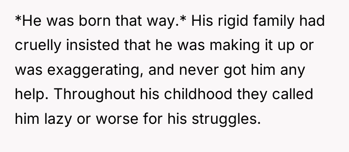 *He was born that way.* His rigid family had cruelly...