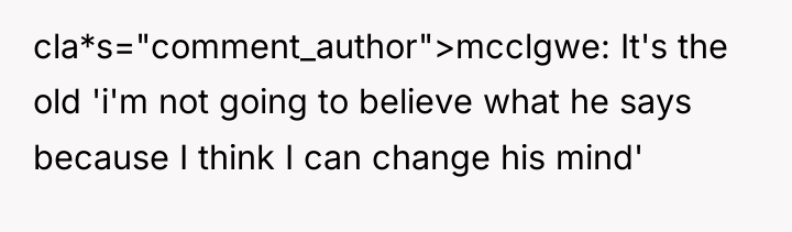 cla*s="comment_author">mcclgwe: It's the old 'i'm not going to believe what...