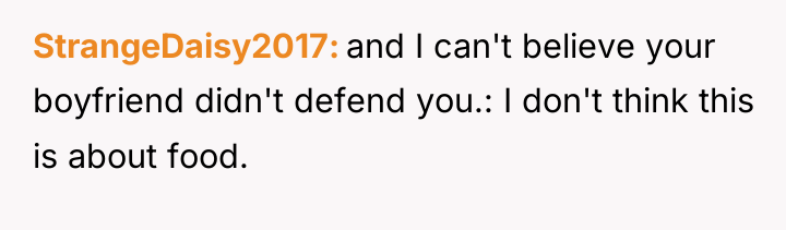 StrangeDaisy2017 and I can't believe your boyfriend didn't defend you.:...
