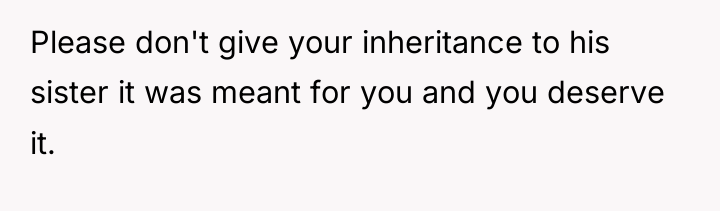 Please don't give your inheritance to his sister it was...