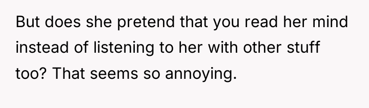 But does she pretend that you read her mind instead...