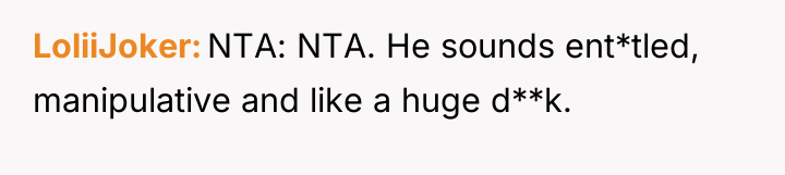 LoliiJoker NTA: NTA. He sounds ent*tled, manipulative and like a...