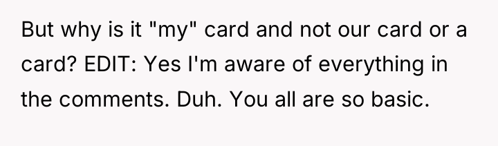 But why is it "my" card and not our card...