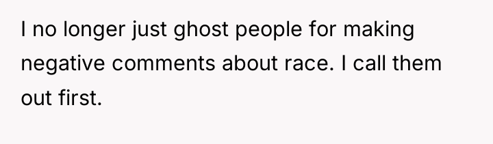 I no longer just ghost people for making negative comments...