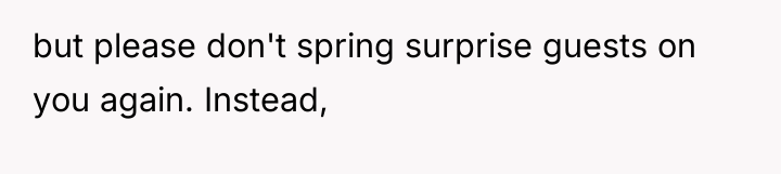 but please don't spring surprise guests on you again. Instead,