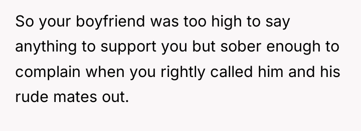 So your boyfriend was too high to say anything to...