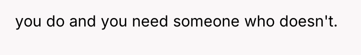 you do and you need someone who doesn't.