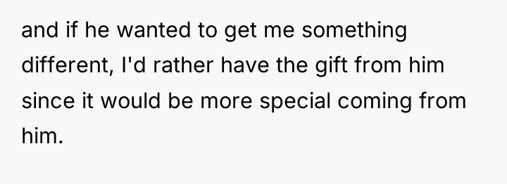 and if he wanted to get me something different, I'd...