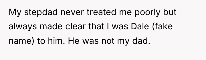 My stepdad never treated me poorly but always made clear...