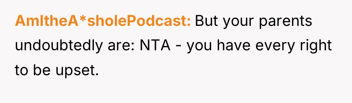 AmItheA*sholePodcast But your parents undoubtedly are: NTA - you have...