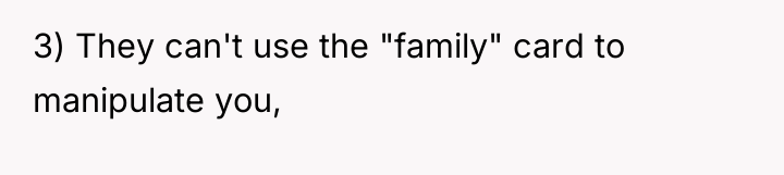 3) They can't use the "family" card to manipulate you,