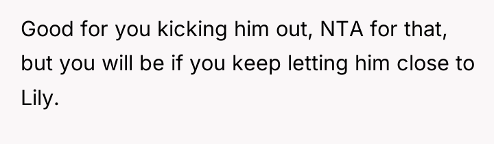 Good for you kicking him out, NTA for that, but...