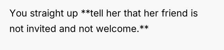 You straight up **tell her that her friend is not...