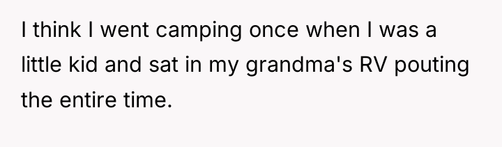 I think I went camping once when I was a...