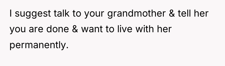 I suggest talk to your grandmother & tell her you...