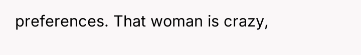 preferences. That woman is crazy,