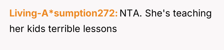 Living-A*sumption272 NTA. She's teaching her kids terrible lessons