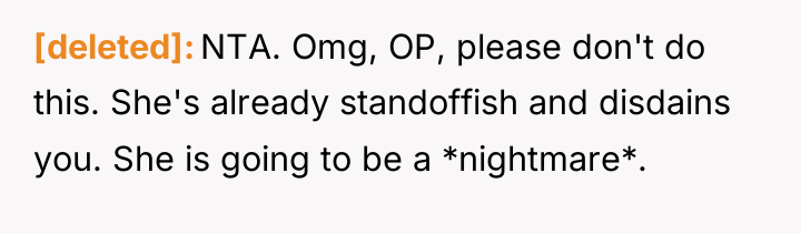 [deleted] NTA. Omg, OP, please don't do this. She's already...