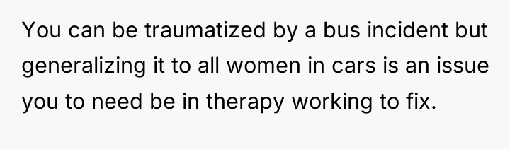 You can be traumatized by a bus incident but generalizing...