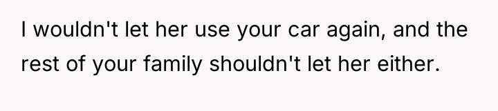 I wouldn't let her use your car again, and the...