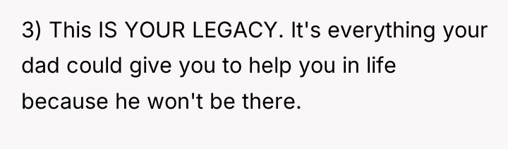 3) This IS YOUR LEGACY. It's everything your dad could...