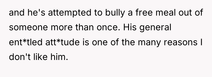 and he's attempted to bully a free meal out of...
