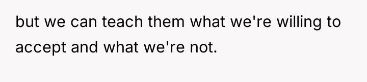 but we can teach them what we're willing to accept...