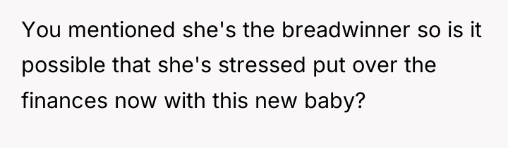 You mentioned she's the breadwinner so is it possible that...