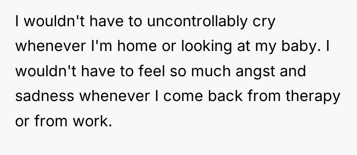 I wouldn't have to uncontrollably cry whenever I'm home or...