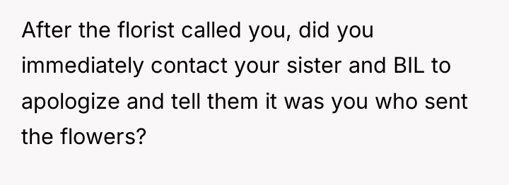 After the florist called you, did you immediately contact your...