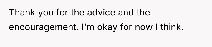 Thank you for the advice and the encouragement. I'm okay...