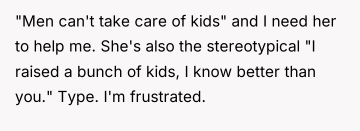 "Men can't take care of kids" and I need her...