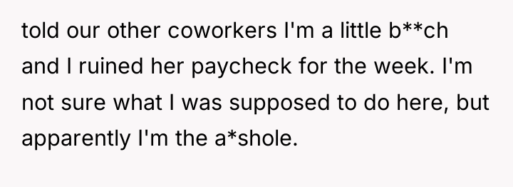 told our other coworkers I'm a little b**ch and I...