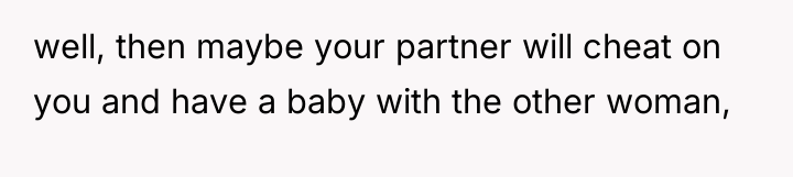well, then maybe your partner will cheat on you and...