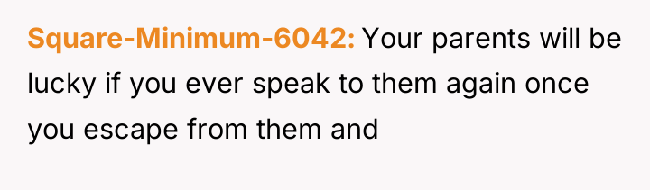 Square-Minimum-6042 Your parents will be lucky if you ever speak...