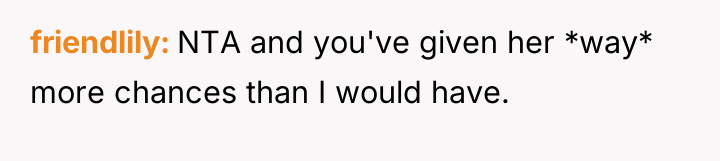 friendlily NTA and you've given her *way* more chances than...