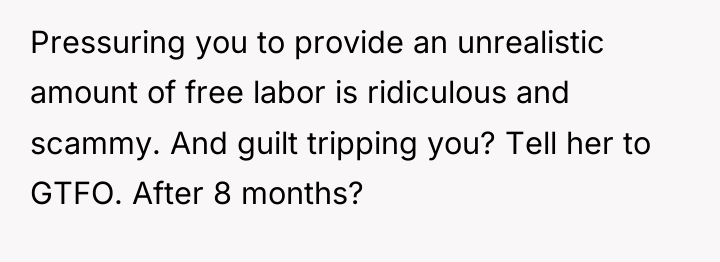 Pressuring you to provide an unrealistic amount of free labor...