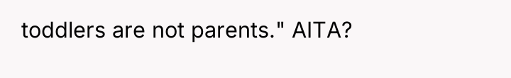 toddlers are not parents." AITA?