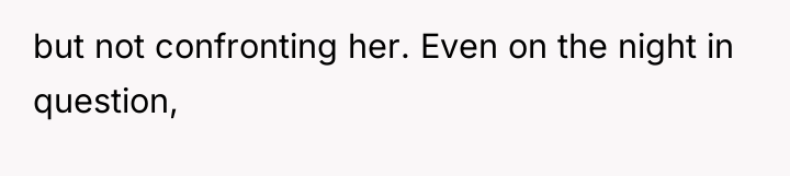 but not confronting her. Even on the night in question,