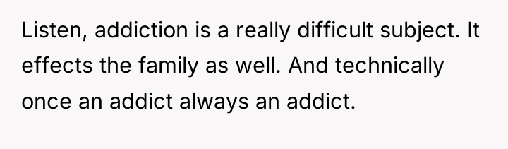 Listen, addiction is a really difficult subject. It effects the...