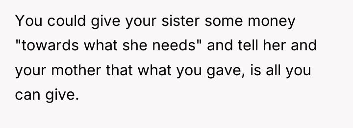 You could give your sister some money "towards what she...