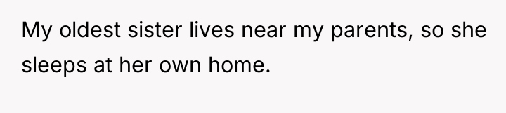 My oldest sister lives near my parents, so she sleeps...