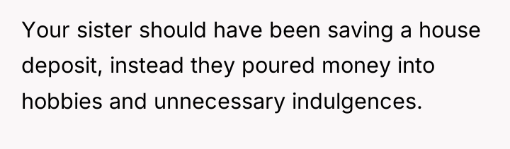 Your sister should have been saving a house deposit, instead...