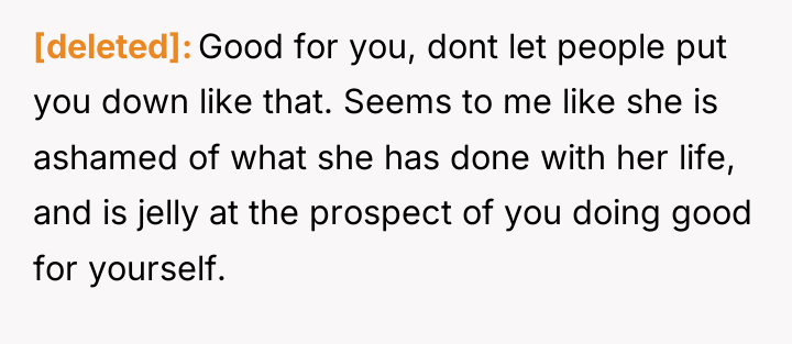 [deleted] Good for you, dont let people put you down...